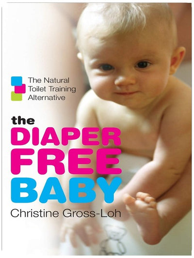 Bébé sans couches : l'alternative naturelle à l'apprentissage de la propreté – Un guide pratique pour l'hygiène naturelle infantile, un parentage à l'écoute et des nourrissons plus heureux