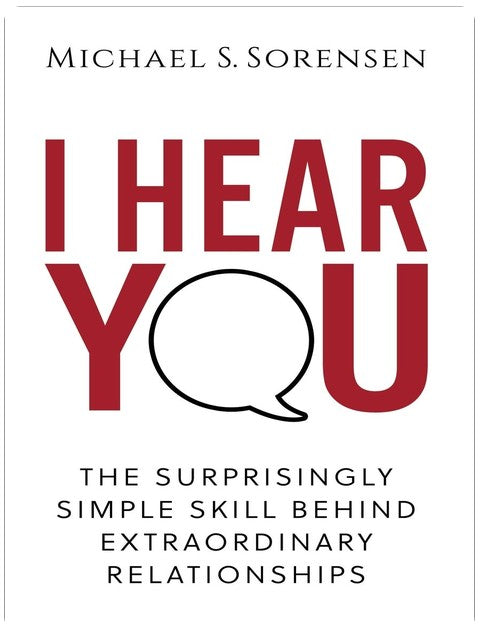 I Hear You: The Surprisingly Simple Skill Behind Extraordinary Relationships