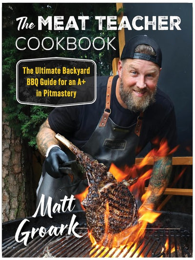 The Meat Teacher Kochbuch: Der ultimative Outdoor-BBQ-Guide für eine Eins mit Sternchen im Pitmastery ― Ein Kochbuch von TikTok-Star Matt Groark