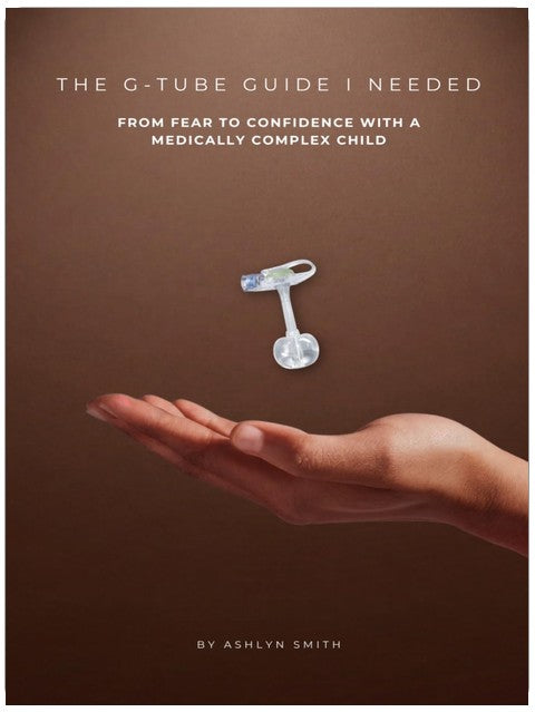 The G-Tube Guide I Needed: From Fear to Confidence with a Medically Complex Child