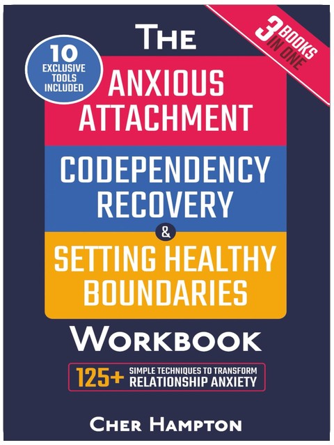 Anxious Attachment, Codependency Recovery & Setting Boundaries Workbook (3 in 1): 125+ Proven Techniques for Ending Relationship Anxiety, Stop Overthinking & Inner Child Healing to Reclaim Self-Worth