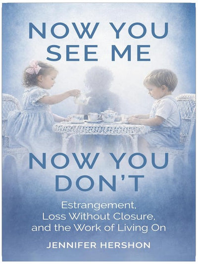 Now You See Me, Now You Don't: Estrangement, Loss Without Closure, and the Work of Living On