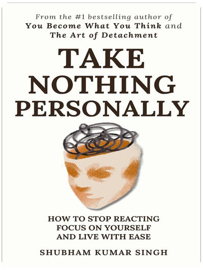 Take Nothing Personally: How to Stop Reacting, Focus on Yourself, and Live With Ease