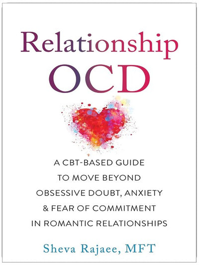 Relationship OCD: A CBT-Based Guide to Move Beyond Obsessive Doubt, Anxiety, and Fear of Commitment in Romantic Relationships