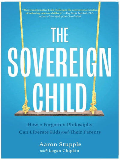 The Sovereign Child: How a Forgotten Philosophy Can Liberate Kids and Their Parents