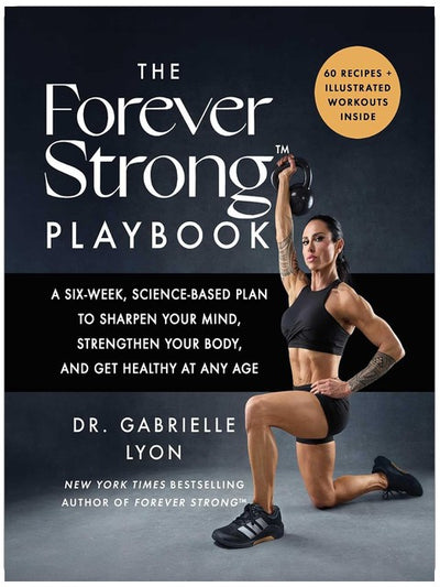 The Forever Strong™ PLAYBOOK: A Six-Week, Science-Based Plan to Sharpen Your Mind, Strengthen Your Body, and Get Healthy at Any Age