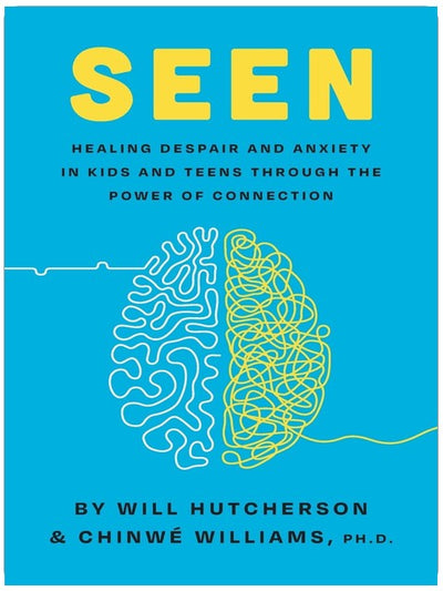 Seen: Despair and Anxiety in Kids and Teenagers and the Power of Connection