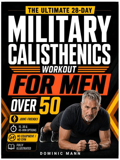 The Ultimate 28-Day Military Calisthenics Workout for Men Over 50: A No-Equipment Home Plan to Build Strength, Energy & a Lean, Powerful Body—Joint-Friendly 15, 30 & 45-Minute Workouts for 50 & 60+