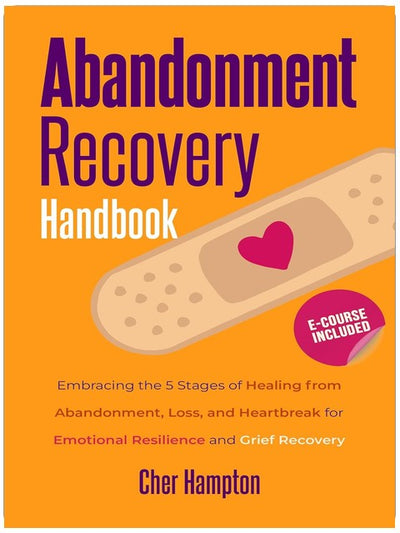 Abandonment Recovery Handbook: Embracing the 5 Stages of Healing from Abandonment, Loss, and Heartbreak for Emotional Resilience and Grief Recovery (Self-Love Workbooks)