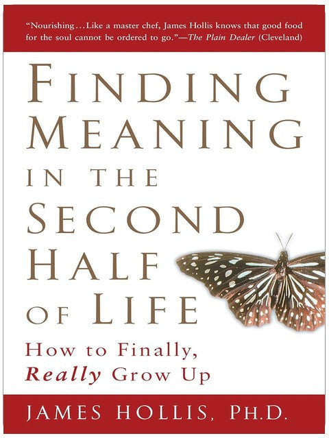 Finding Meaning in the Second Half of Life: How to Finally, Really Grow Up