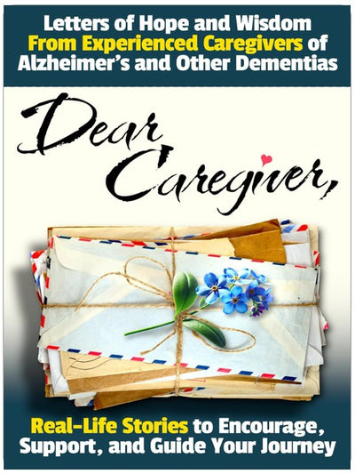 Dear Caregiver: Letters of Hope and Wisdom From Experienced Caregivers of Alzheimer's and Other Dementias | Real-Life Stories to Encourage, Support, and Guide Your Journey