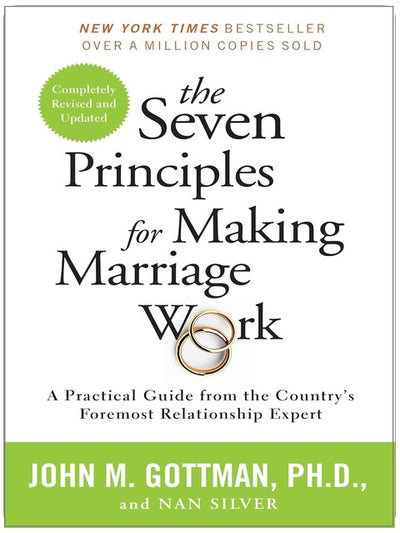 The Seven Principles for Making Marriage Work: A Practical Guide from the Country's Foremost Relationship Expert