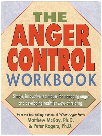 The Anger Control Workbook: Simple, Innovative Techniques for Managing Anger