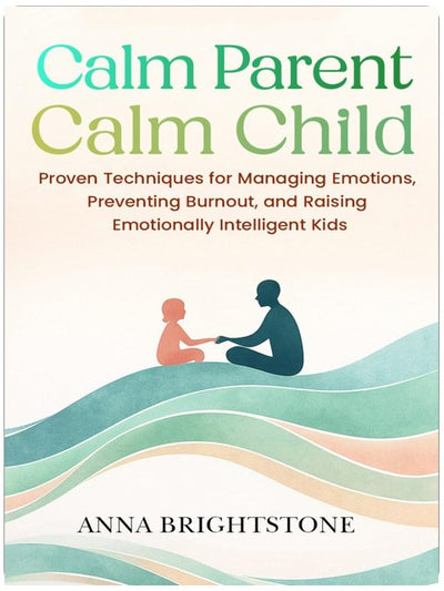 Calm Parent Calm Child: Proven Techniques for Managing Emotions, Preventing Burnout, and Raising Emotionally Intelligent Kids (Calm Series)