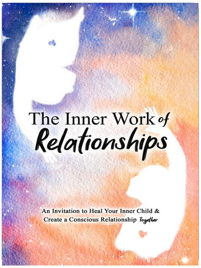 The Inner Work of Relationships: An Invitation to Heal Your Inner Child and Create a Conscious Relationship Together