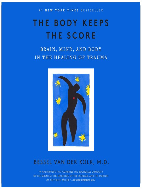 The Body Keeps the Score: Brain, Mind, and Body in the Healing of Trauma