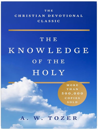 The Knowledge of the Holy: The Attributes of God: Their Meaning in the Christian Life