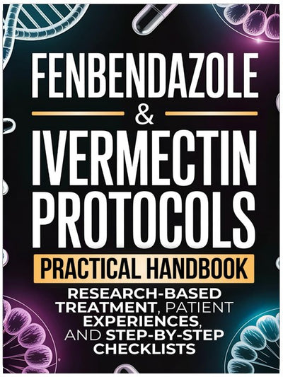 Protocoles de fenbendazole et d'ivermectine : un guide pratique pour les patients atteints de cancer et leurs soignants, avec un traitement basé sur la recherche, des expériences de patients et des listes de contrôle étape par étape