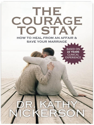 The Courage to Stay: How to Heal From an Affair and Save Your Marriage
