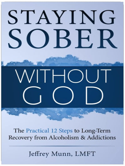 Staying Sober Without God: The Practical 12 Steps to Long-Term Recovery from Alcoholism and Addictions