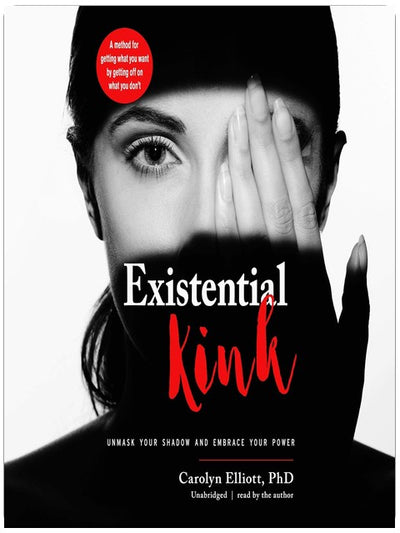 *Existential Kink: Démasquez votre ombre et embrassez votre pouvoir; Une méthode pour obtenir ce que vous voulez en jouissant de ce que vous ne voulez pas*