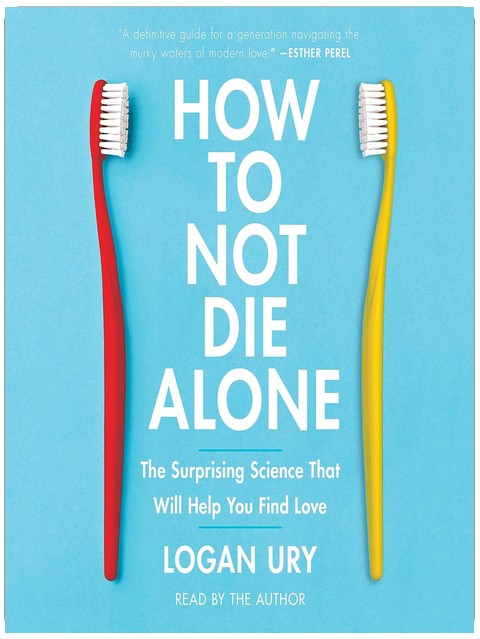 How to Not Die Alone: The Surprising Science That Will Help You Find Love