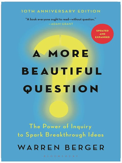 A More Beautiful Question: The Power of Inquiry to Spark Breakthrough Ideas