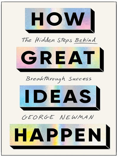 How Great Ideas Happen: The Hidden Steps Behind Breakthrough Success
