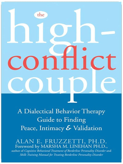 The High-Conflict Couple: A Dialectical Behavior Therapy Guide to Finding Peace, Intimacy, and Validation