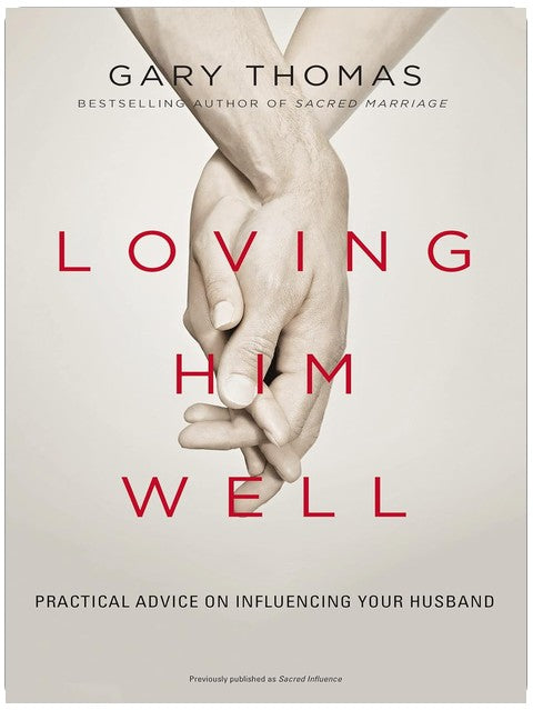 Loving Him Well: Practical Advice on Influencing Your Husband