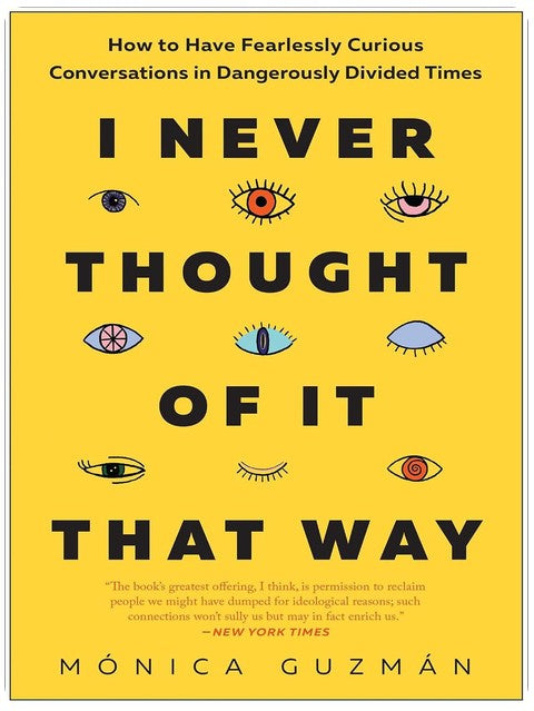 I Never Thought of It That Way: How to Have Fearlessly Curious Conversations in Dangerously Divided Times