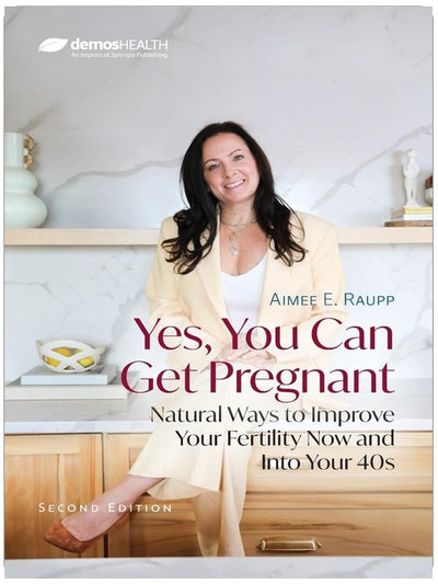 Yes, You Can Get Pregnant: Natural Ways to Improve Your Fertility Now and Into Your 40s