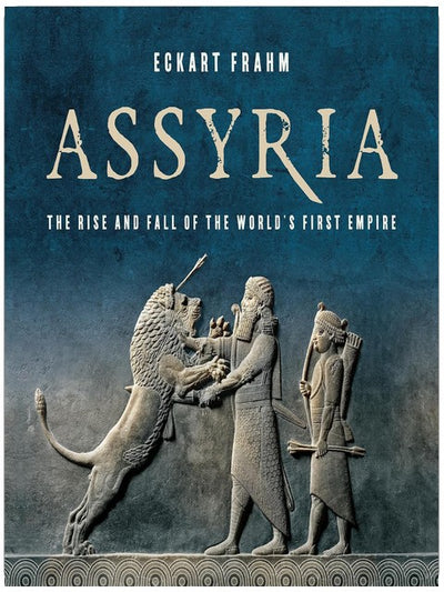 Assyria: The Rise and Fall of the World's First Empire