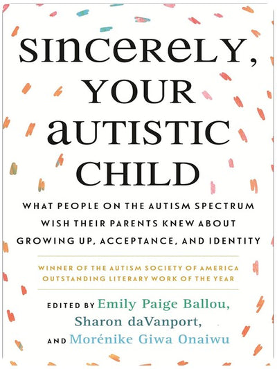 Sincèrement, votre enfant autiste : Ce que les personnes autistes aimeraient que leurs parents sachent sur la croissance, l'acceptation et l'identité