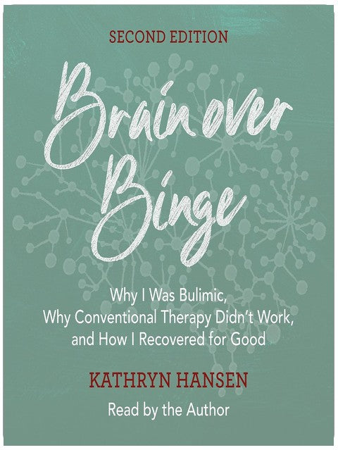 Brain over Binge: Warum ich bulimisch war, warum konventionelle Therapie nicht funktionierte und wie ich mich endgültig erholt habe (Zweite Ausgabe)