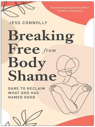 Breaking Free from Body Shame: Dare to Reclaim What God Has Named Good