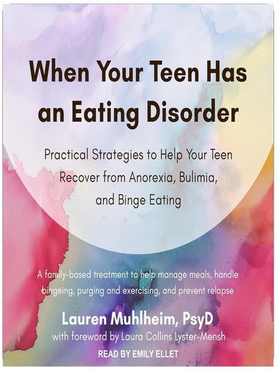 When Your Teen Has an Eating Disorder: Practical Strategies to Help Your Teen Recover from Anorexia, Bulimia, and Binge Eating