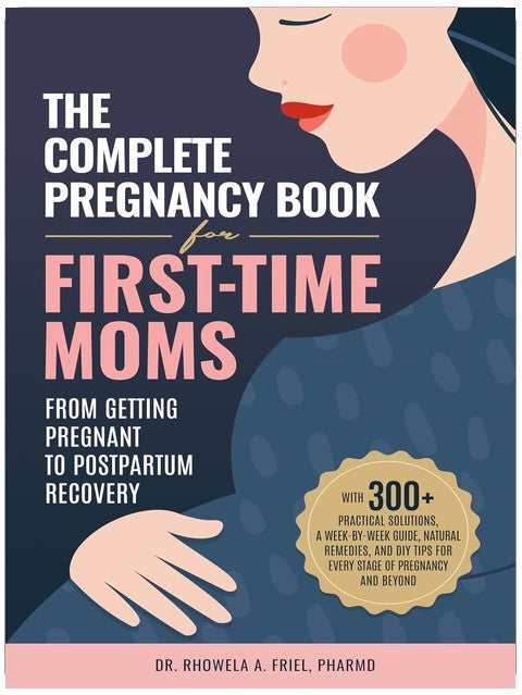 The Complete Pregnancy Book for First-Time Moms: From Getting Pregnant to Postpartum Recovery: With 300+ Practical Solutions, a Week-by-Week Guide, Natural ... and DIY Tips (The New Parent Library)