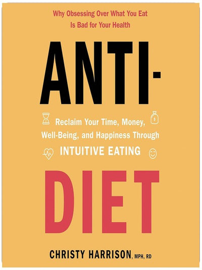 Anti-Diet: Reclaim Your Time, Money, Well-Being, and Happiness Through Intuitive Eating