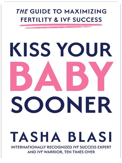 Kiss Your Baby Sooner: The Guide to Maximizing Fertility & IVF Success