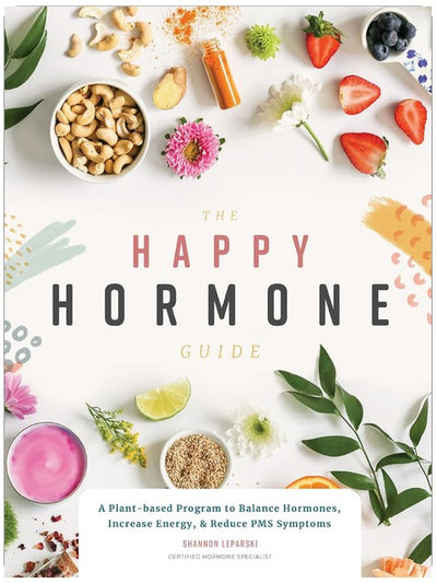 The Happy Hormone Guide: A Plant-based Program to Balance Hormones, & Increase Energy