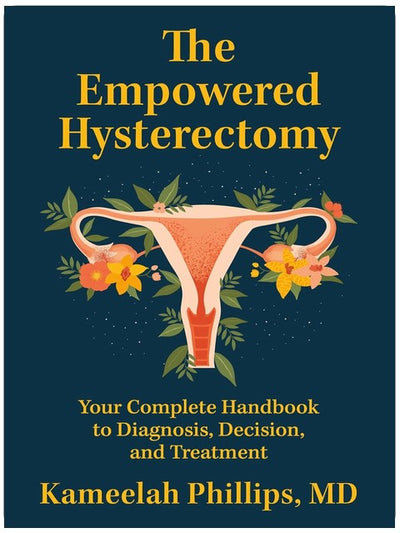 The Empowered Hysterectomy: Your Complete Handbook to Diagnosis, Decision, and Treatment