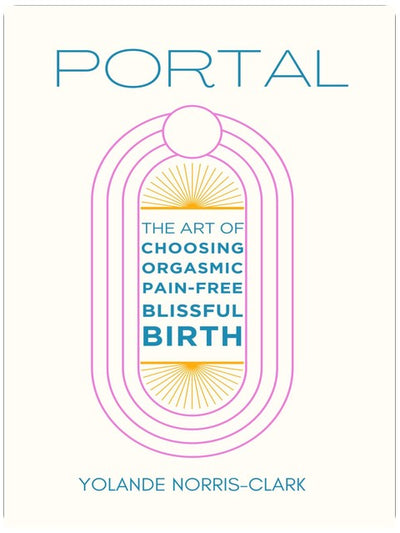 Portal: Die Kunst, orgasmische, schmerzfreie, glückselige Geburten zu wählen