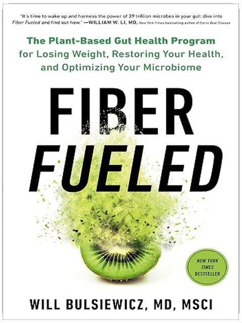 Fiber Fueled: The Plant-Based Gut Health Program for Losing Weight, Restoring Your Health, andOptimizing Your Microbiome