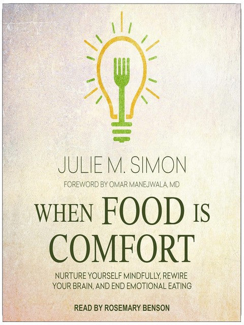 When Food Is Comfort: Nurture Yourself Mindfully, Rewire Your Brain, and End Emotional Eating