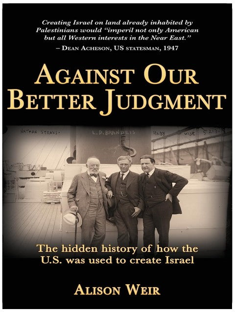 Against Our Better Judgment: The Hidden History of How the U.S. Was Used to Create Israel