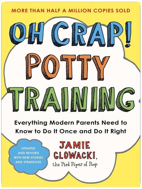Oh Crap! Potty Training: Everything Modern Parents Need to Know to Do It Once and Do It Right (Oh Crap Parenting)