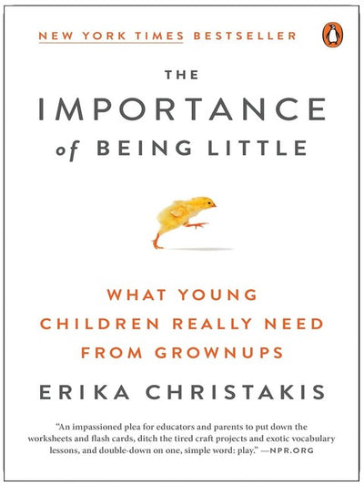 The Importance of Being Little: What Young Children Really Need from Grownups