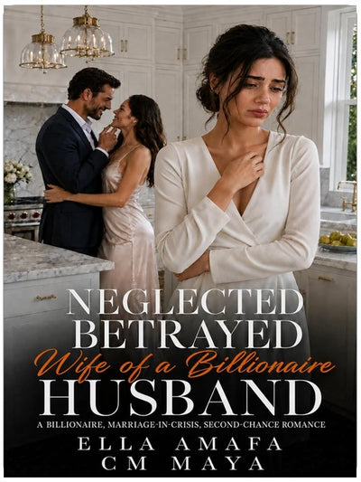 Neglected, Betrayed Wife of a Billionaire Husband: A Billionaire, Marriage-in-Crisis, Second-Chance Romance (Her Marriage in Crisis Book 128)