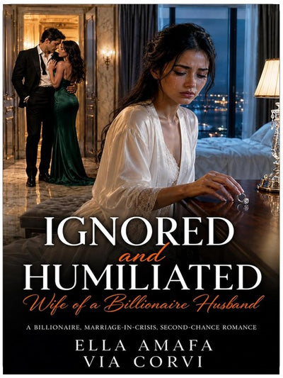 Ignored and Humiliated Wife of a Billionaire Husband: A Billionaire, Marriage-in-Crisis, Second-Chance Romance (Her Marriage in Crisis Book 129)